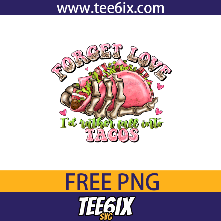 Forget love i'd rather fall into tacos Png